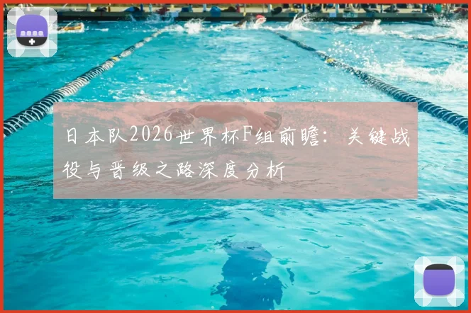 日本队2026世界杯F组前瞻:关键战役与晋级之路深度分析